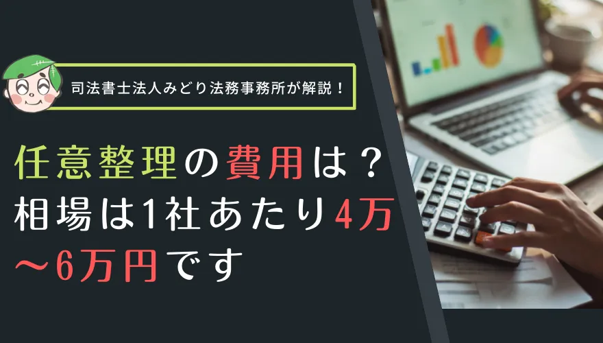 任意整理の費用は？相場は１社あたり4万円～6万円です